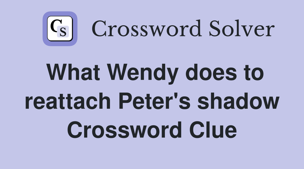 What Wendy does to reattach Peter's shadow Crossword Clue