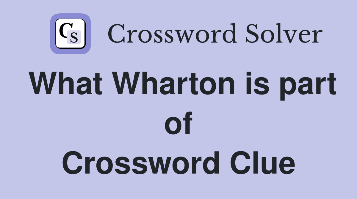 What Wharton is part of Crossword Clue