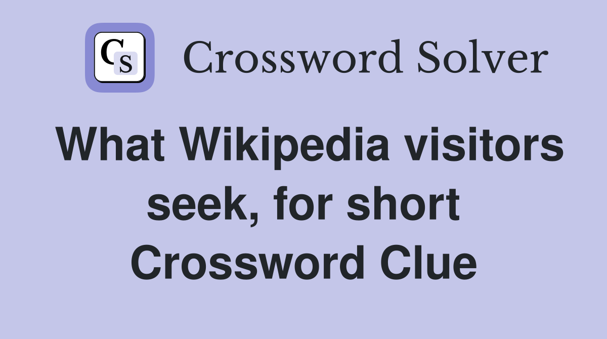 What Wikipedia visitors seek, for short Crossword Clue