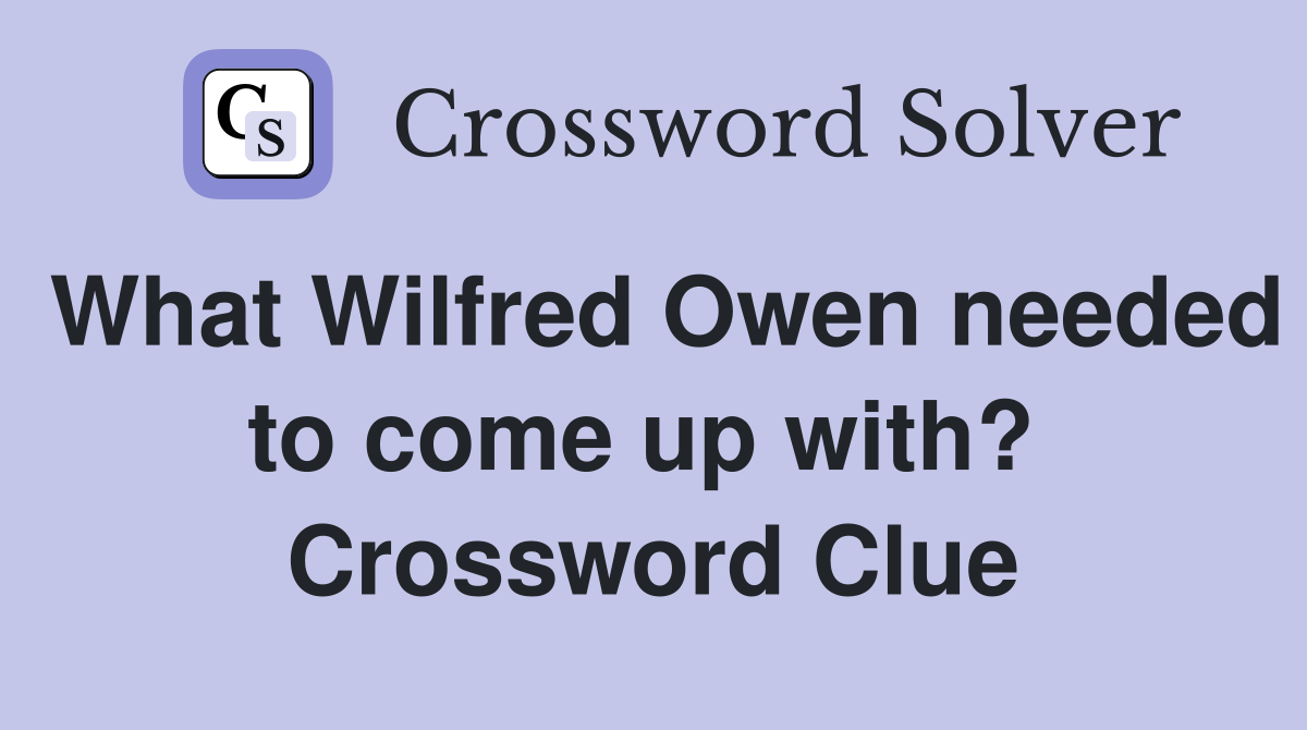 What Wilfred Owen needed to come up with?  Crossword Clue
