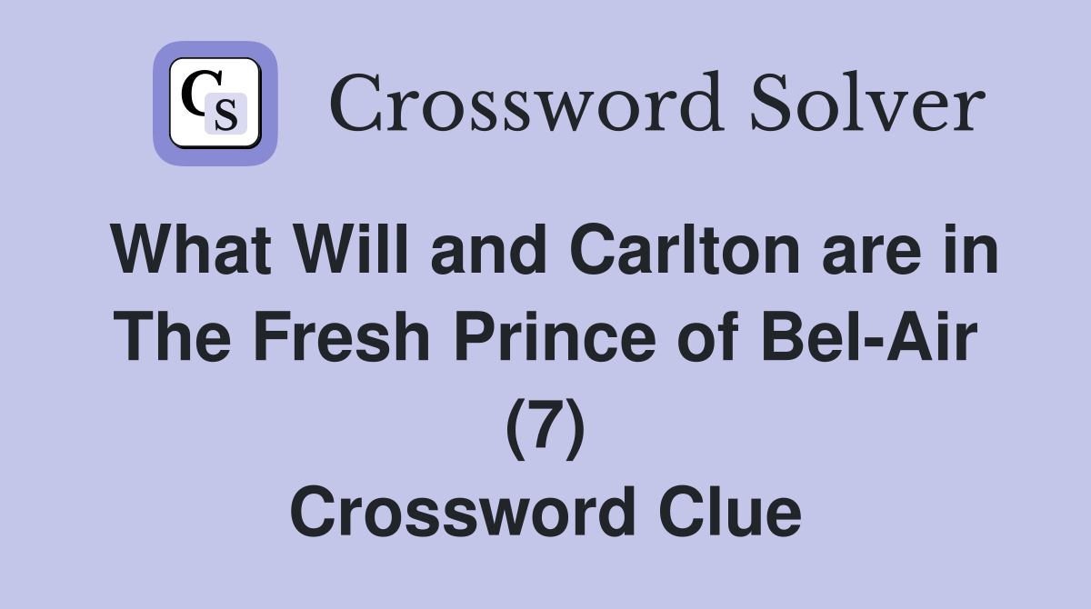 What Will and Carlton are in The Fresh Prince of Bel-Air (7) Crossword Clue