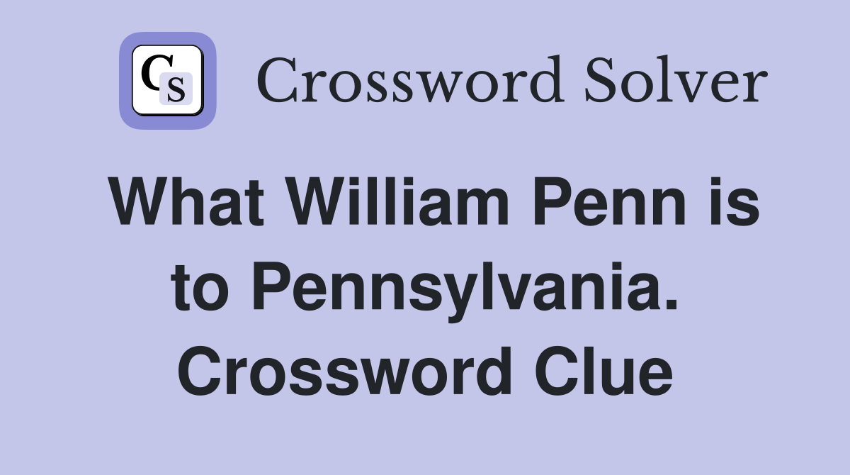 What William Penn is to Pennsylvania. Crossword Clue