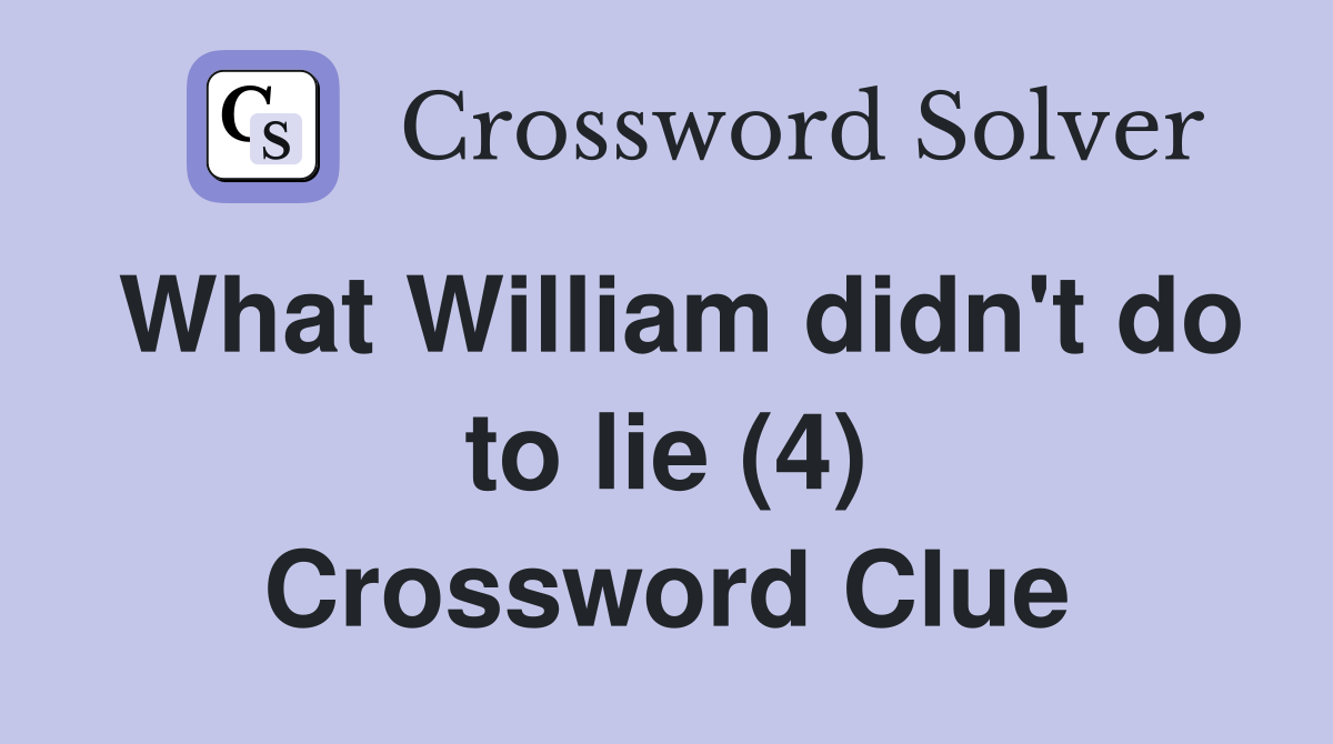 What William didn't do to lie (4) Crossword Clue