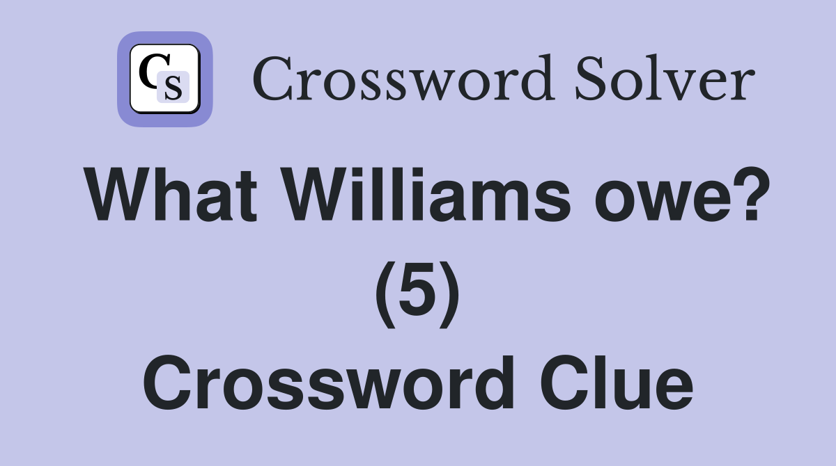 What Williams owe? (5) Crossword Clue