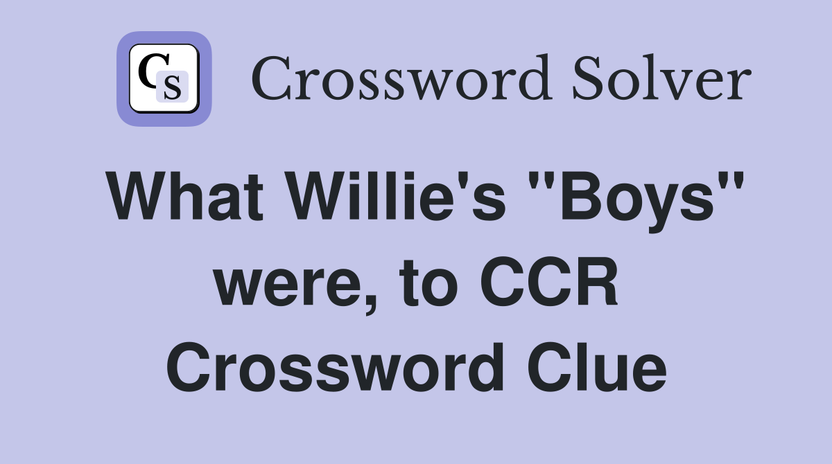What Willie's "Boys" were, to CCR Crossword Clue