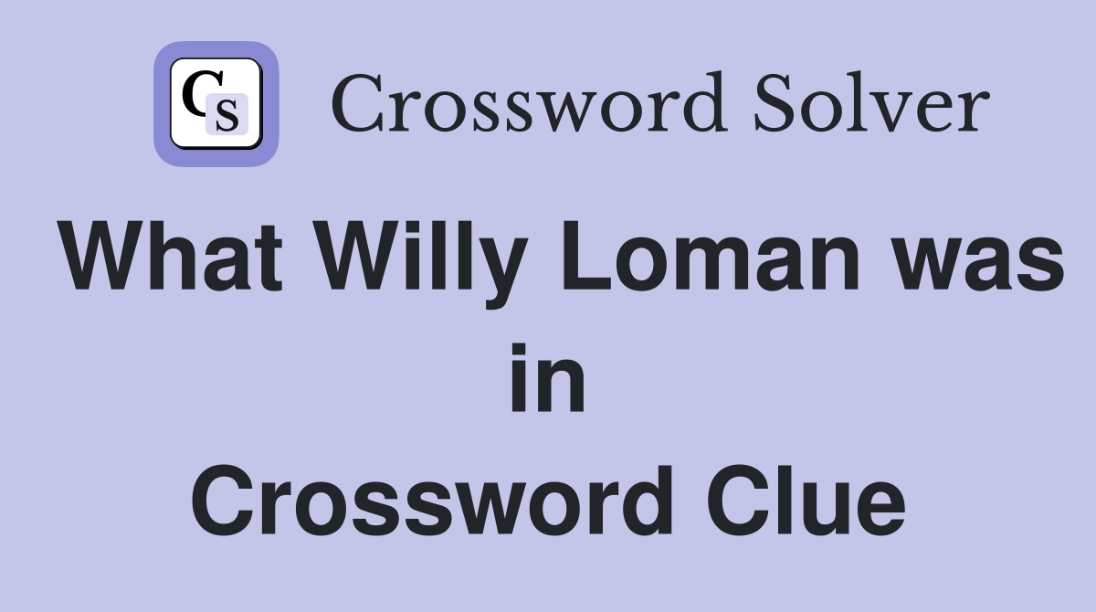 What Willy Loman was in Crossword Clue