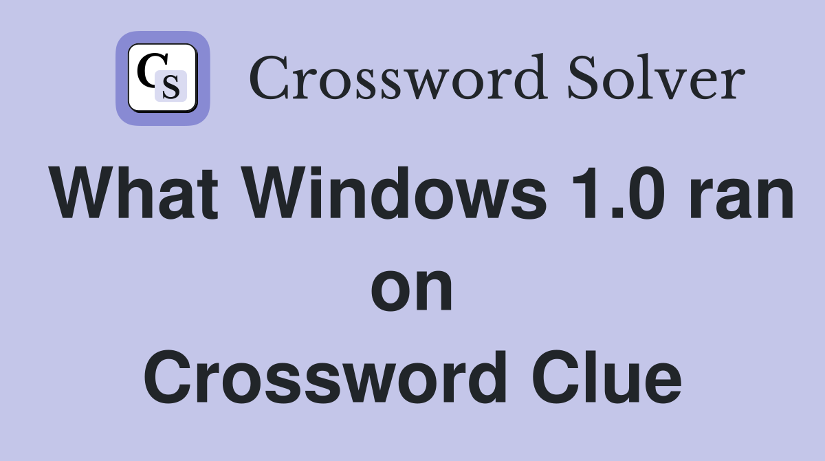What Windows 1.0 ran on Crossword Clue