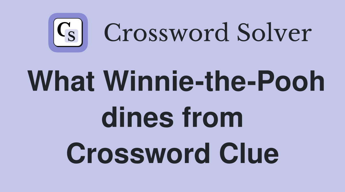 What Winnie-the-Pooh dines from Crossword Clue