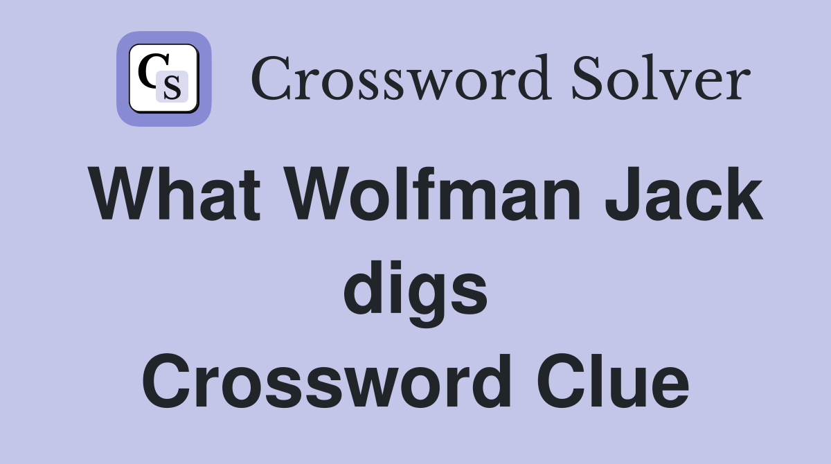 What Wolfman Jack digs Crossword Clue