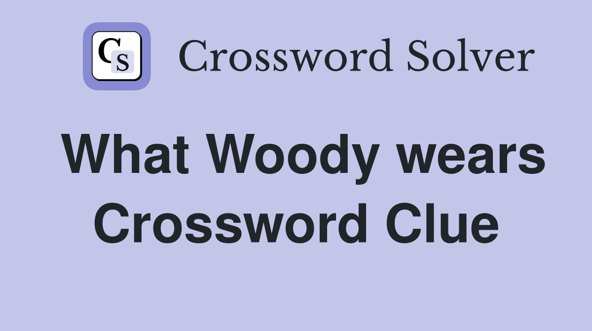 What Woody wears Crossword Clue