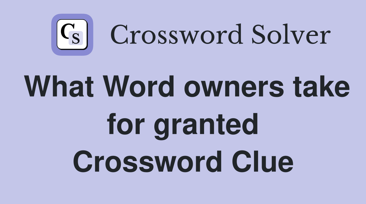 What Word owners take for granted Crossword Clue