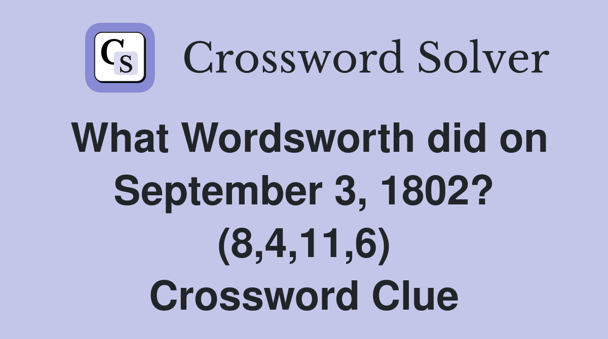 What Wordsworth did on September 3, 1802? (8,4,11,6) Crossword Clue