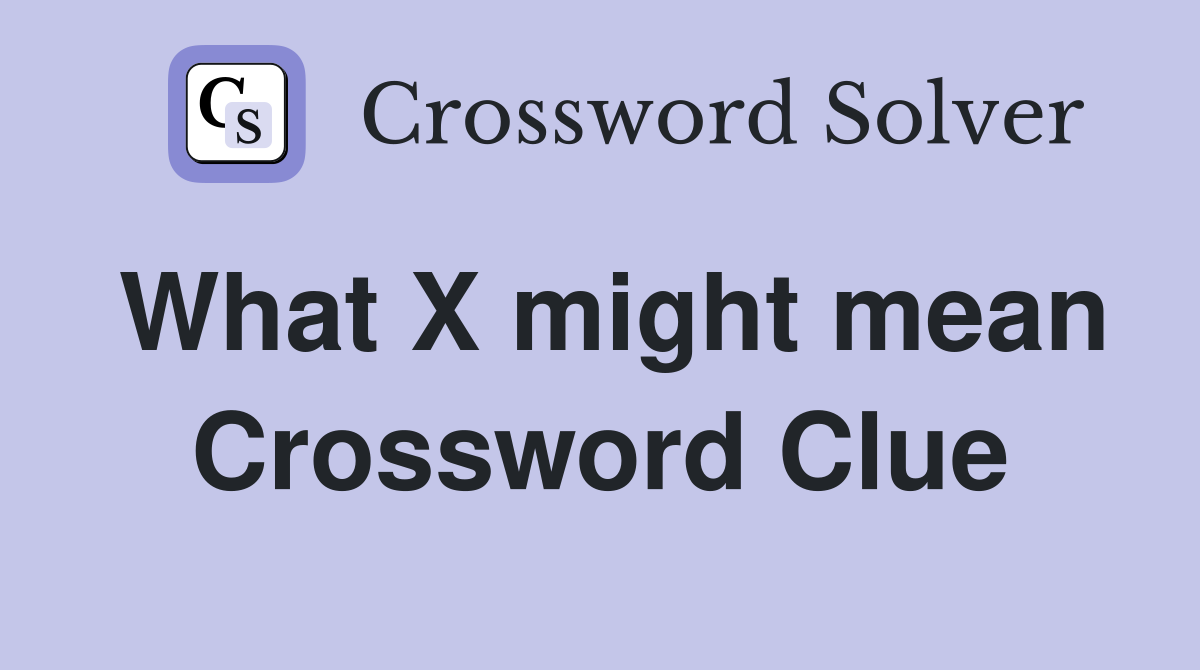 What X might mean Crossword Clue