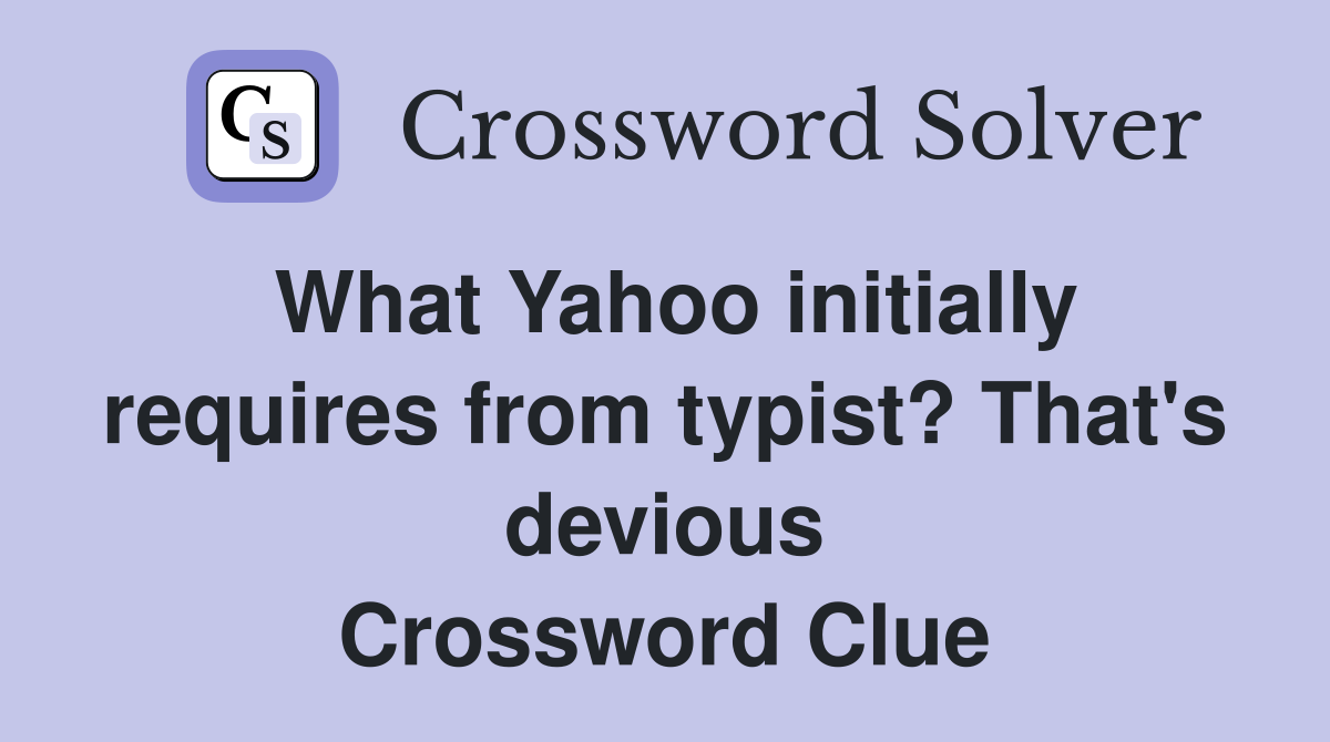 What Yahoo initially requires from typist? That's devious Crossword Clue