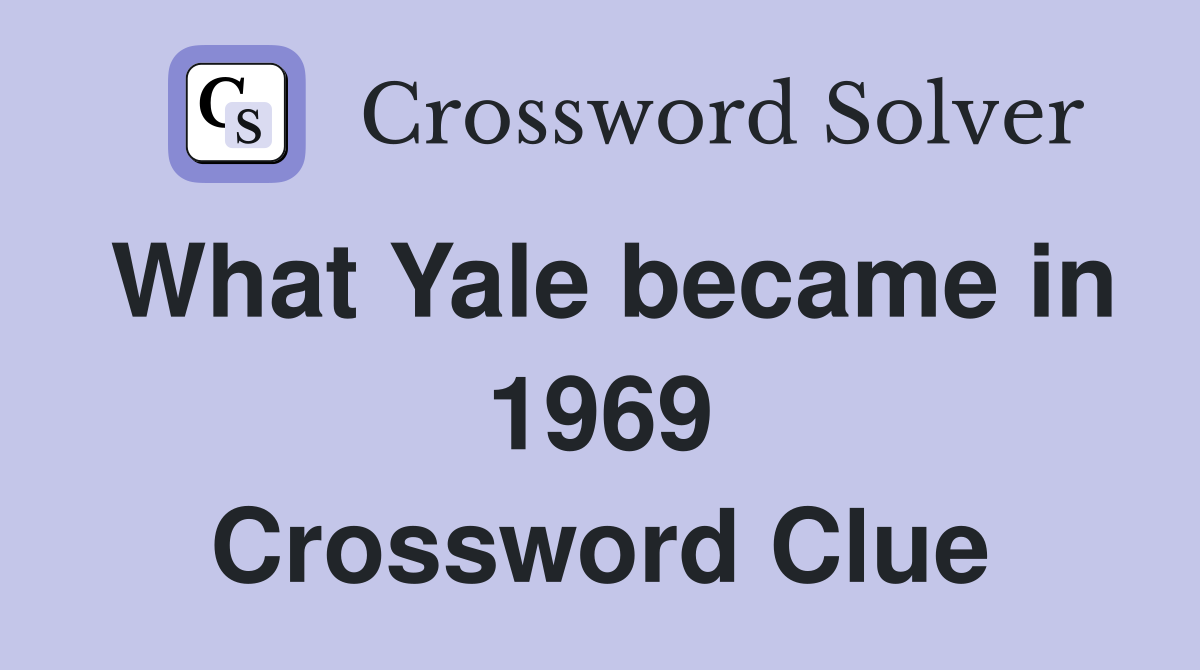 What Yale became in 1969 Crossword Clue