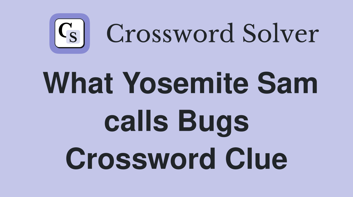 What Yosemite Sam calls Bugs Crossword Clue