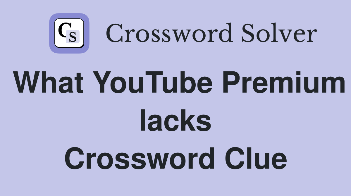 What YouTube Premium lacks Crossword Clue