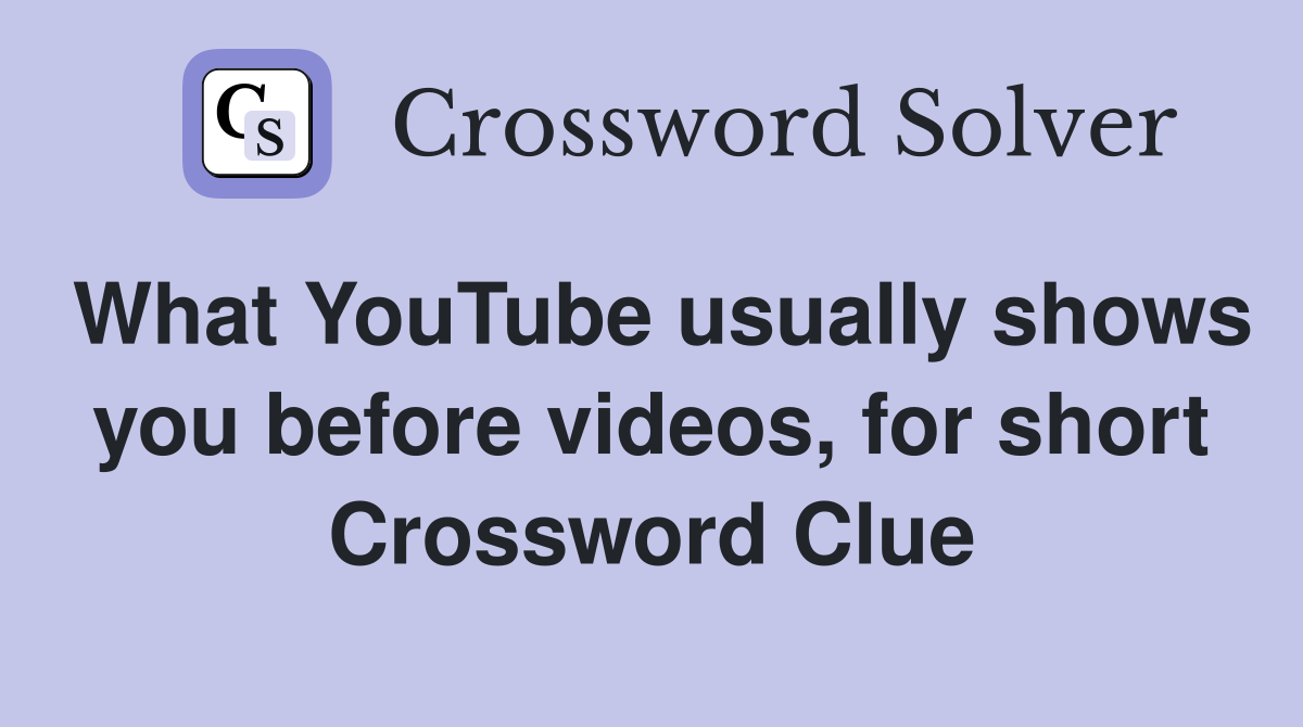 What YouTube usually shows you before videos, for short Crossword Clue