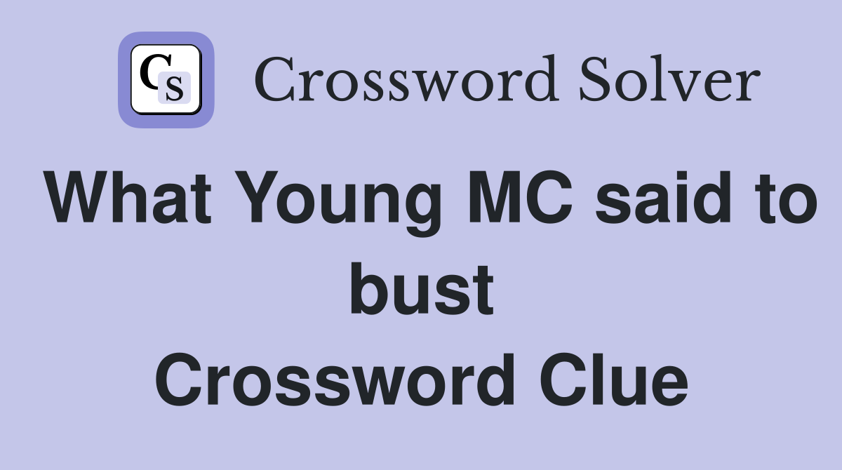 What Young MC said to bust Crossword Clue