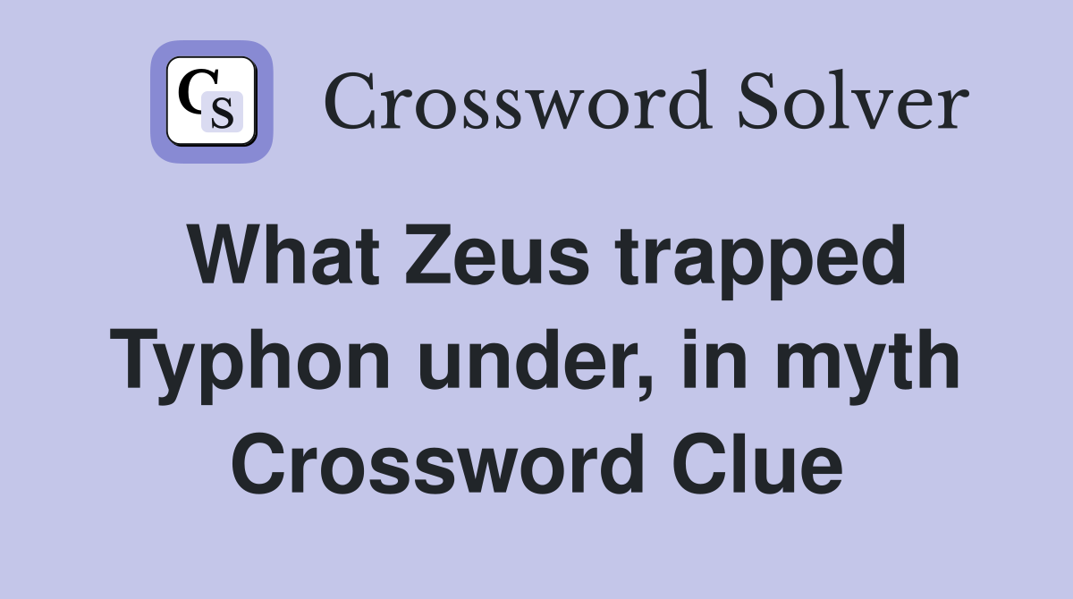 What Zeus trapped Typhon under, in myth Crossword Clue