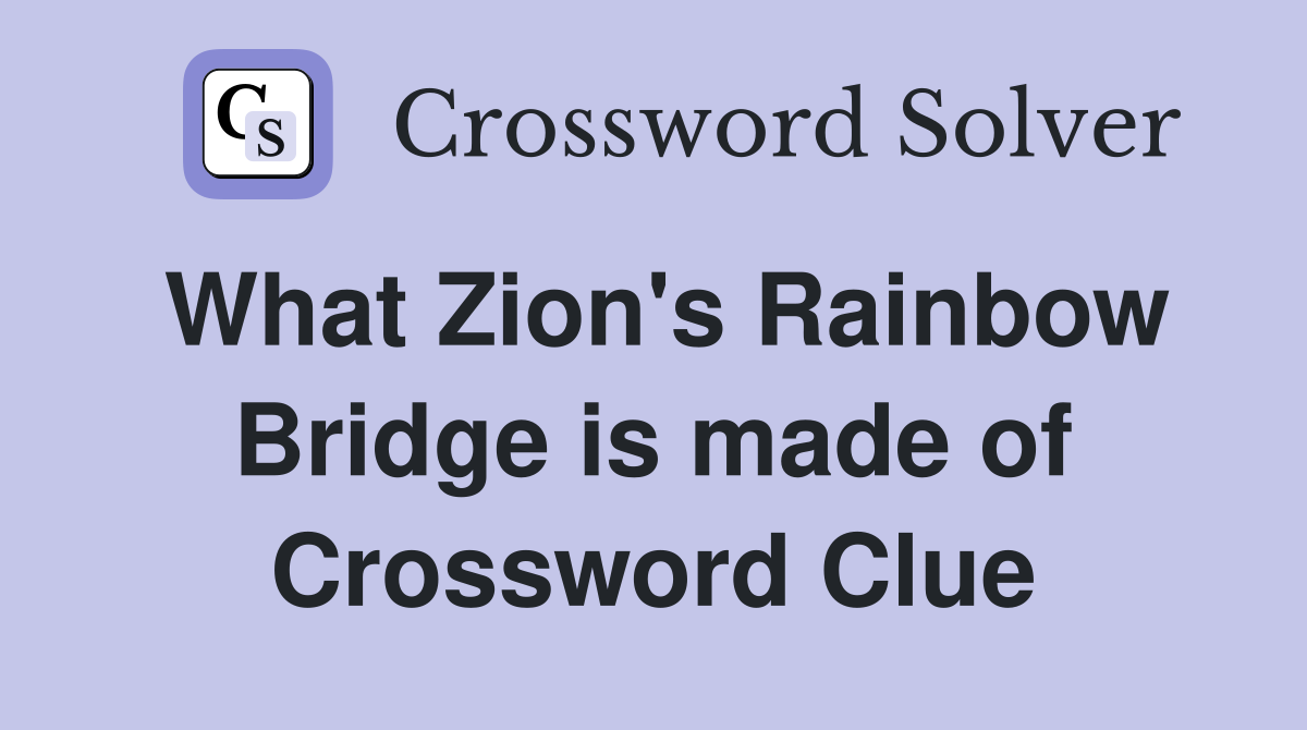 What Zion's Rainbow Bridge is made of Crossword Clue