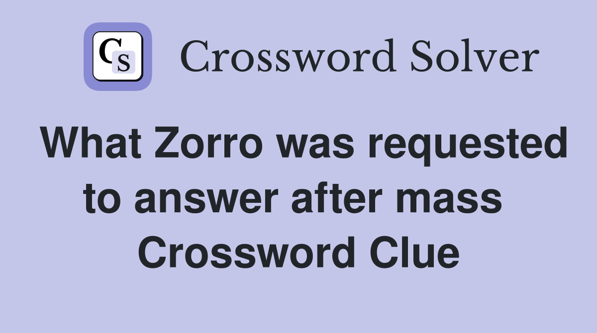 What Zorro was requested to answer after mass  Crossword Clue
