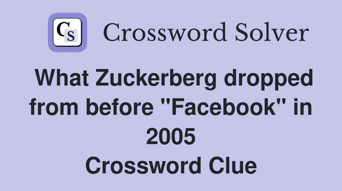 What Zuckerberg dropped from before "Facebook" in 2005 Crossword Clue