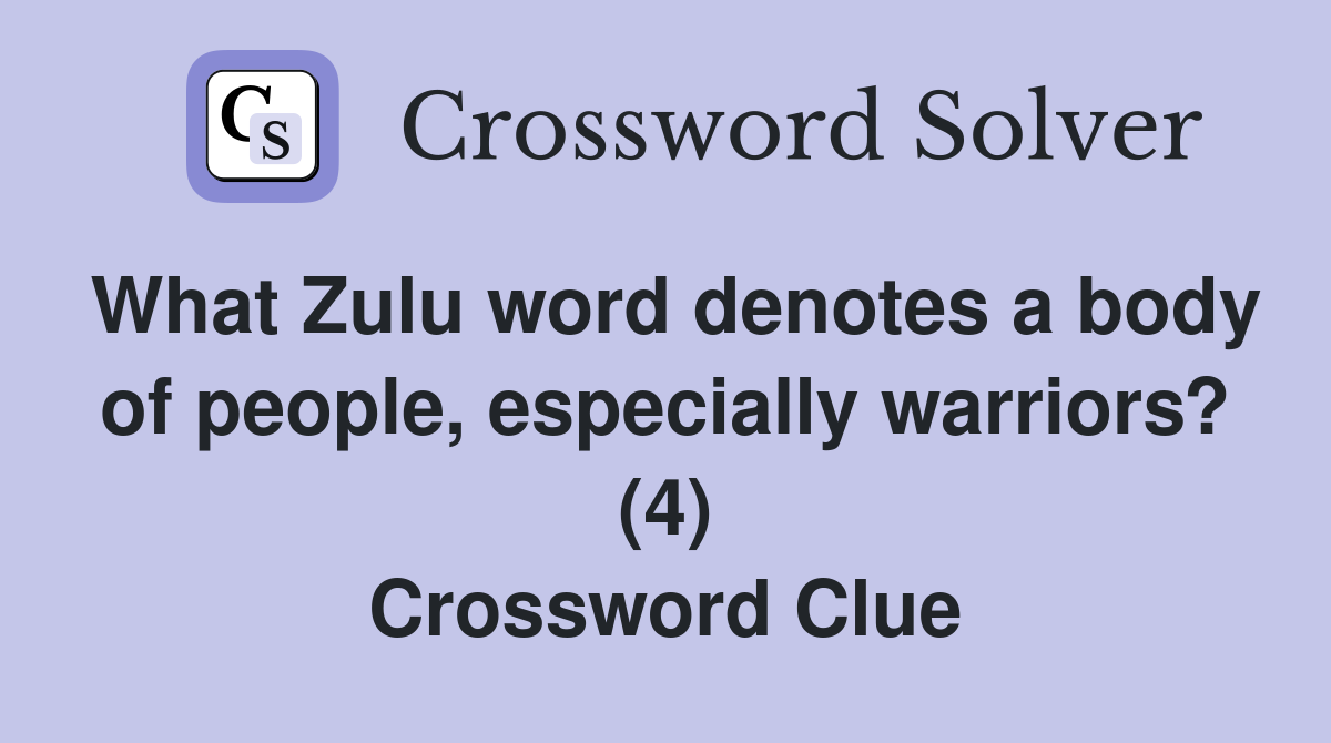 What Zulu word denotes a body of people, especially warriors? (4) Crossword Clue