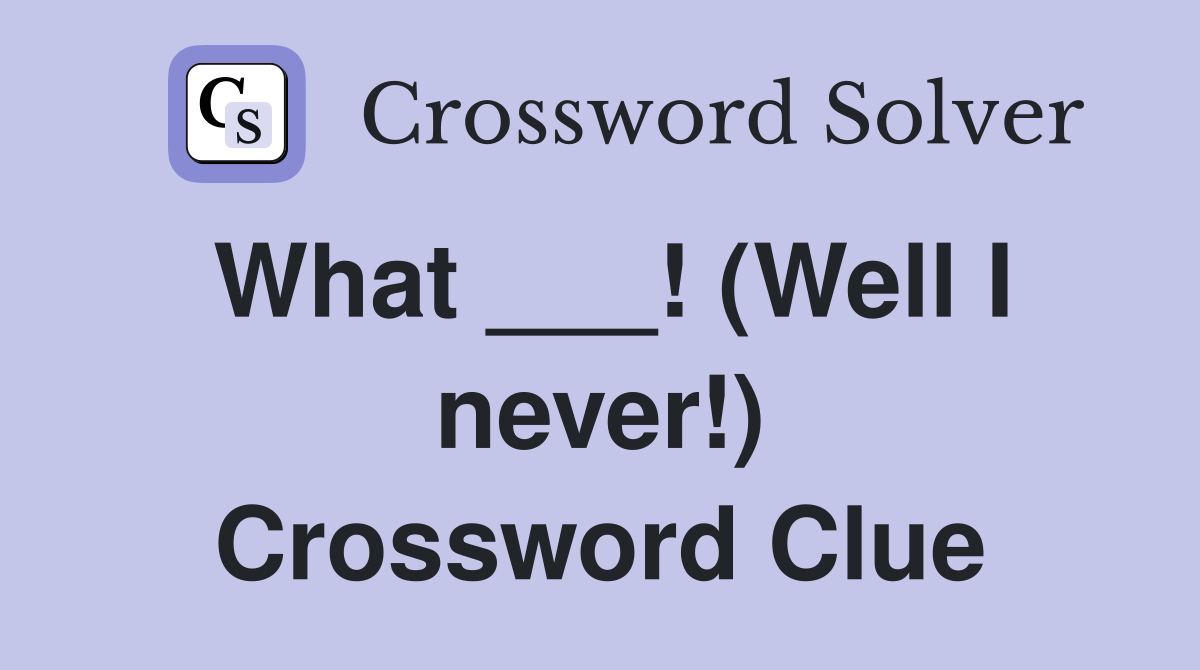 What ___! (Well I never!) Crossword Clue