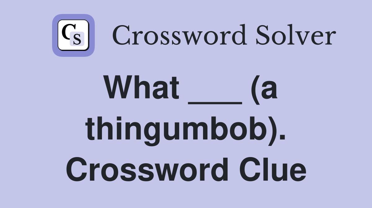 What ___ (a thingumbob). Crossword Clue