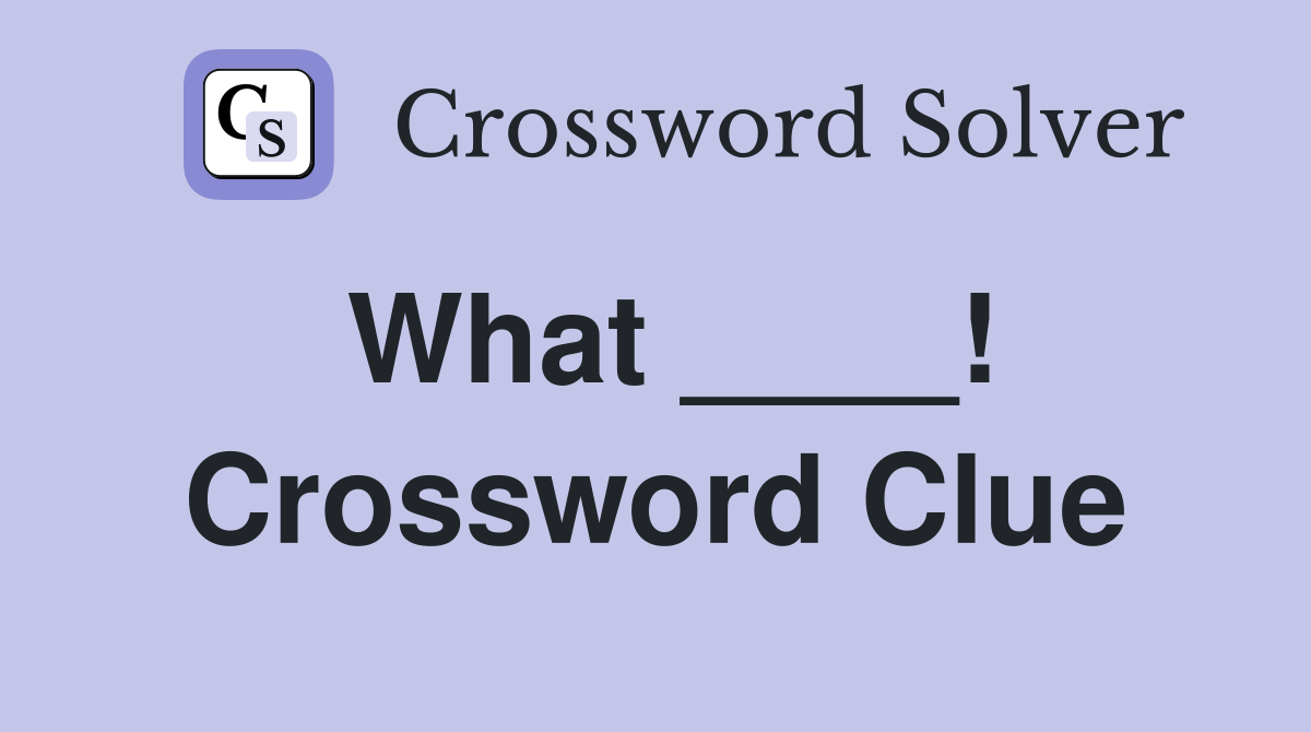 What ____! Crossword Clue