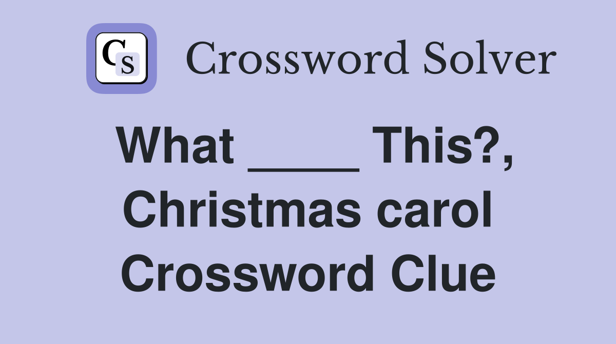 What ____ This?, Christmas carol Crossword Clue