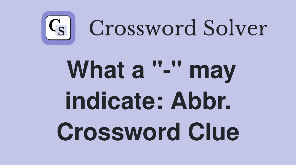 What a "-" may indicate: Abbr. Crossword Clue