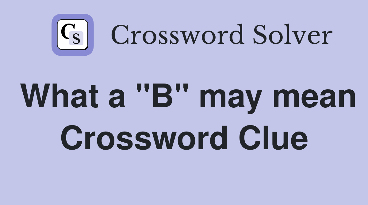 What a "B" may mean Crossword Clue