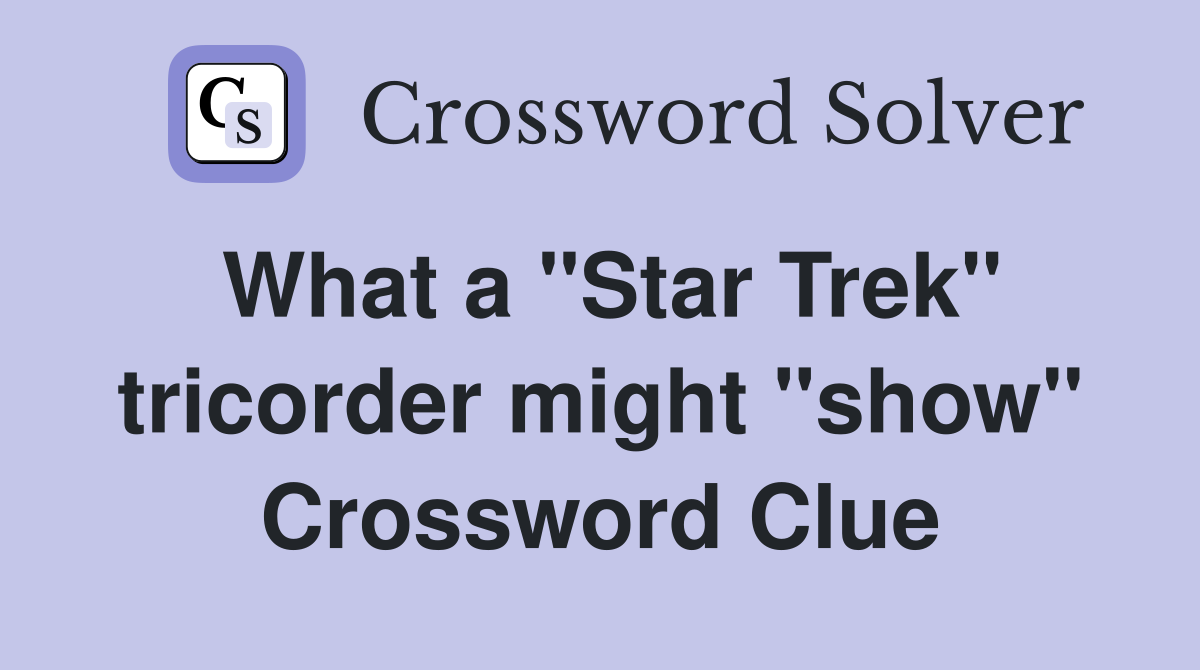 What a "Star Trek" tricorder might "show" Crossword Clue