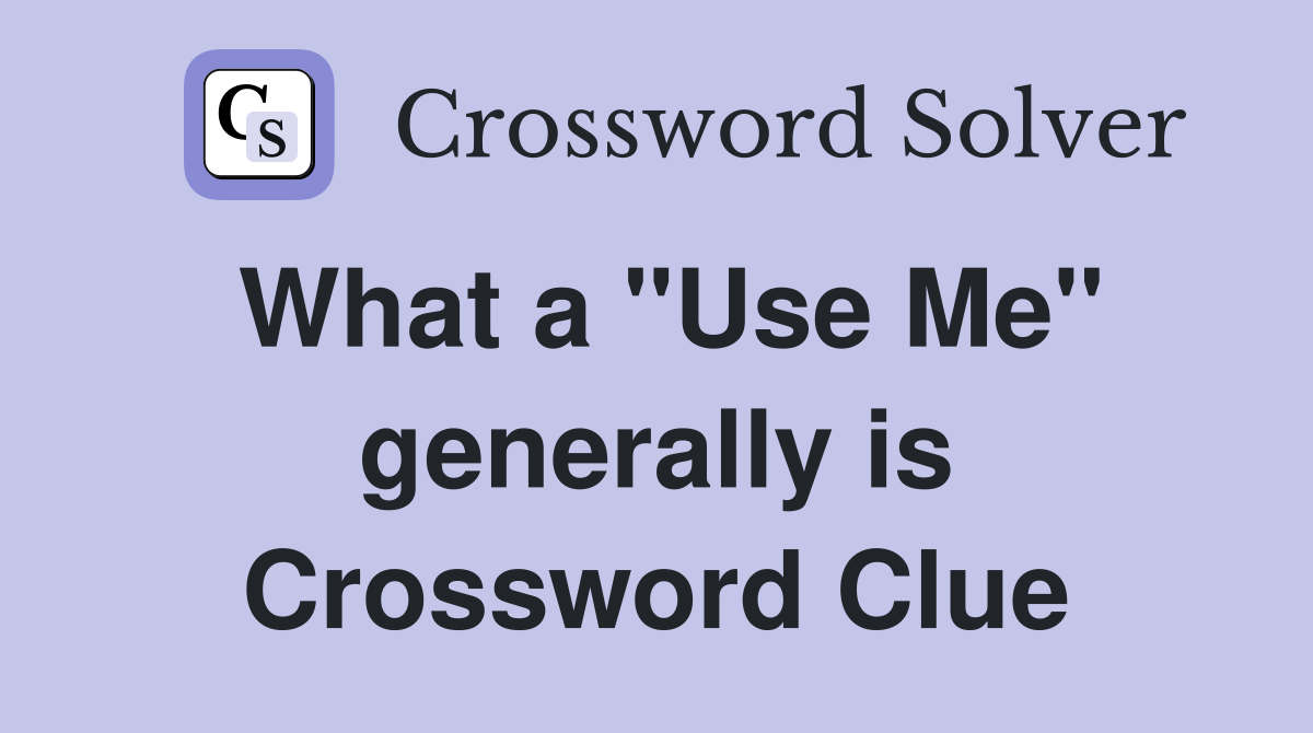 What a "Use Me" generally is Crossword Clue