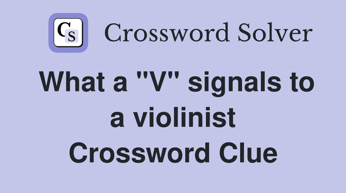 What a "V" signals to a violinist Crossword Clue