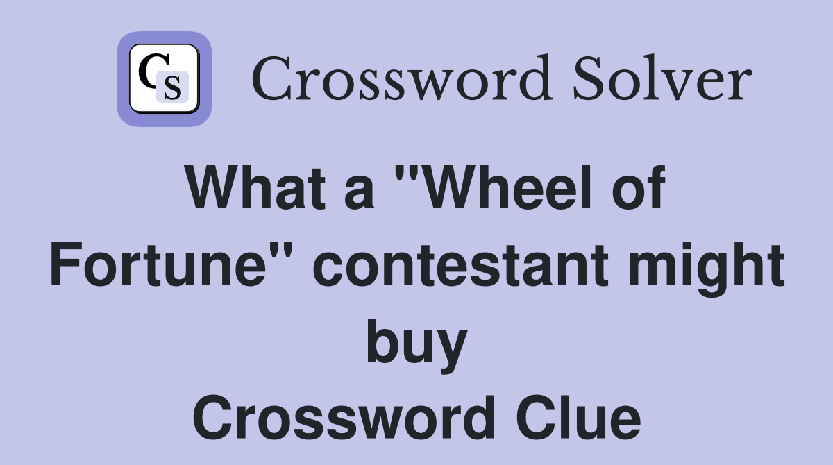 What a "Wheel of Fortune" contestant might buy Crossword Clue