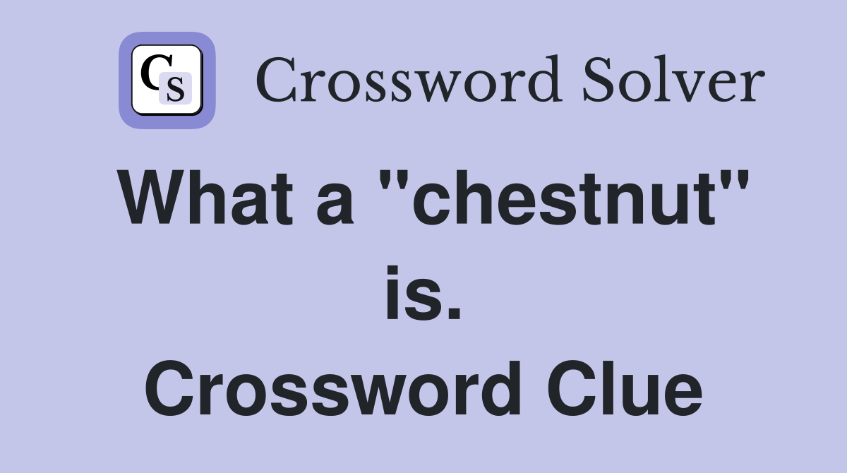 What a "chestnut" is. Crossword Clue