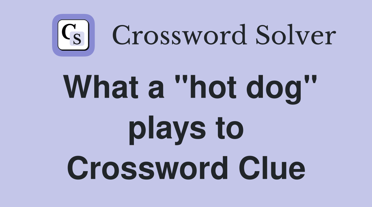 What a "hot dog" plays to Crossword Clue