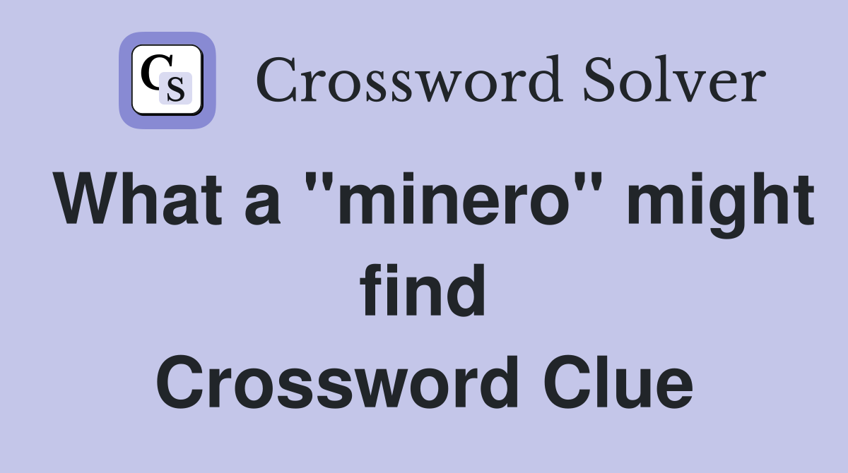 What a "minero" might find Crossword Clue