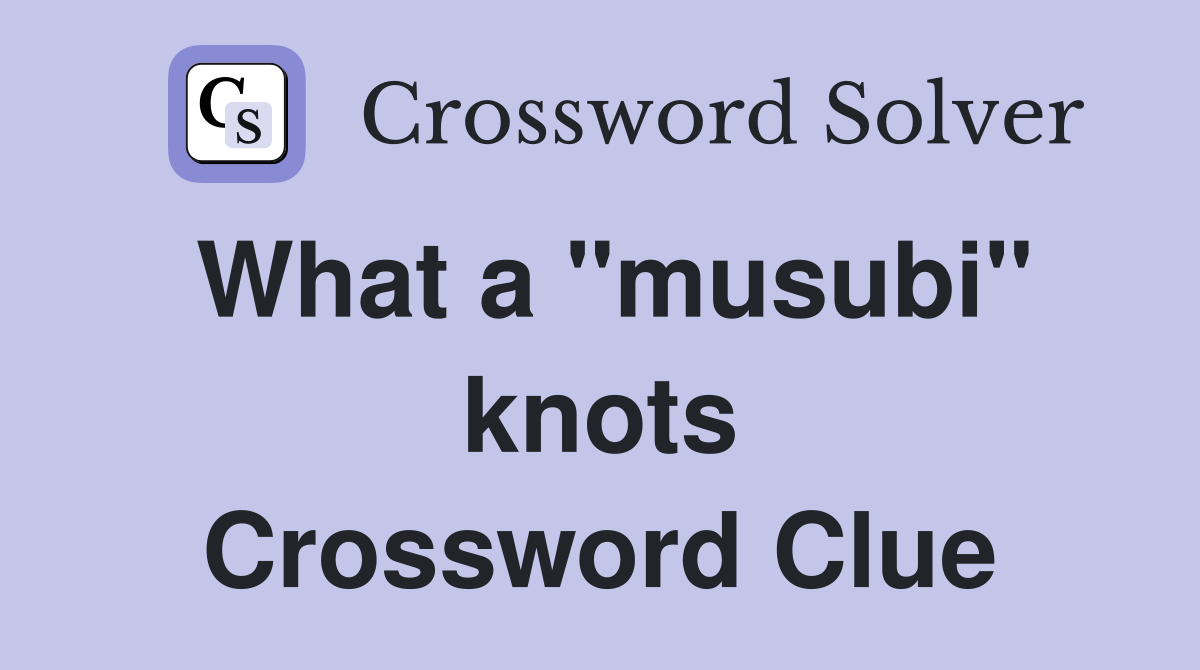 What a "musubi" knots Crossword Clue