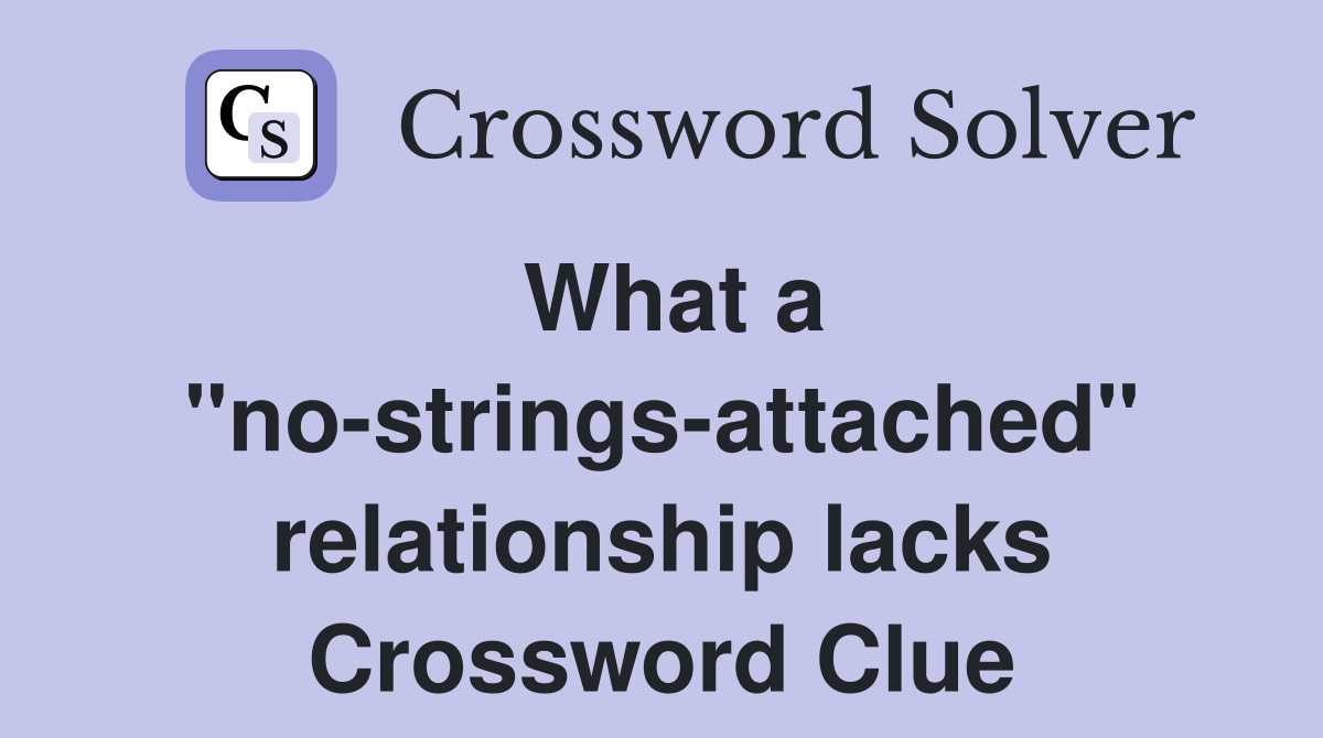 What a "no-strings-attached" relationship lacks Crossword Clue