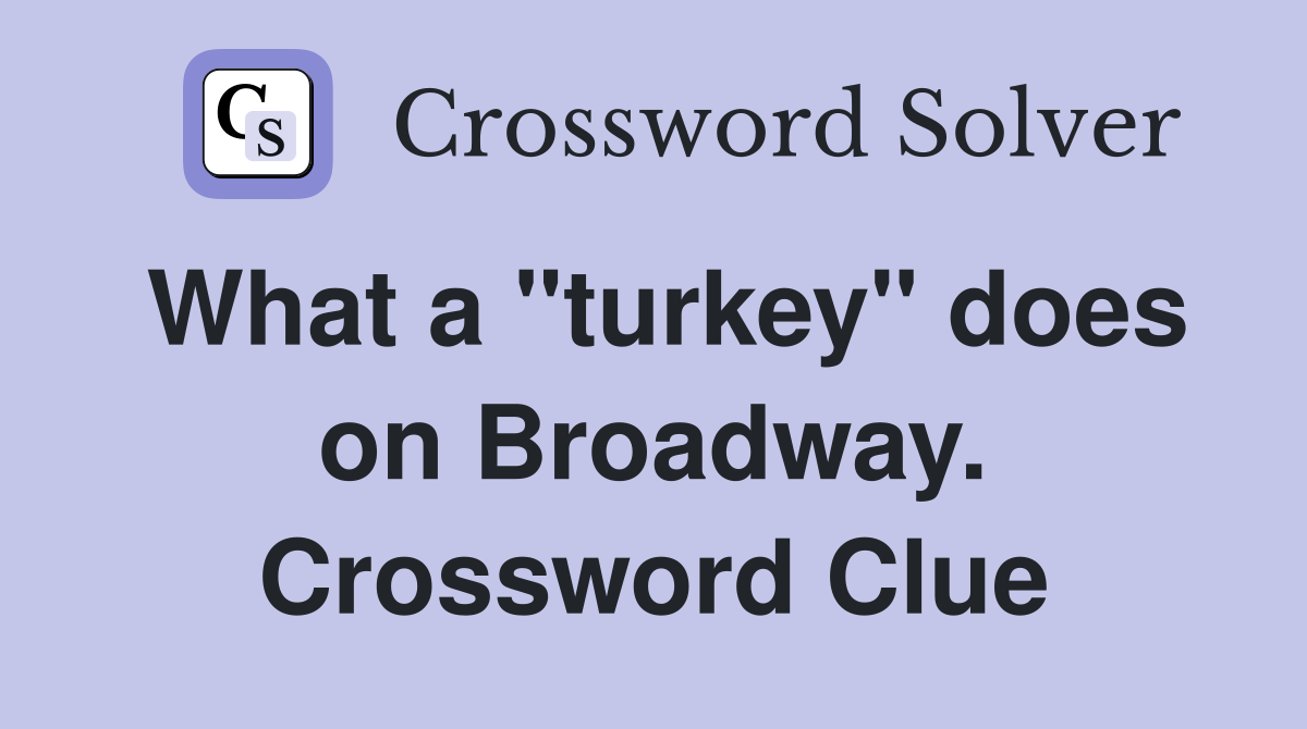 What a "turkey" does on Broadway. Crossword Clue