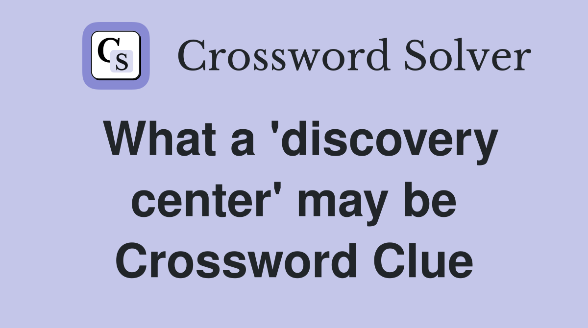 What a 'discovery center' may be Crossword Clue