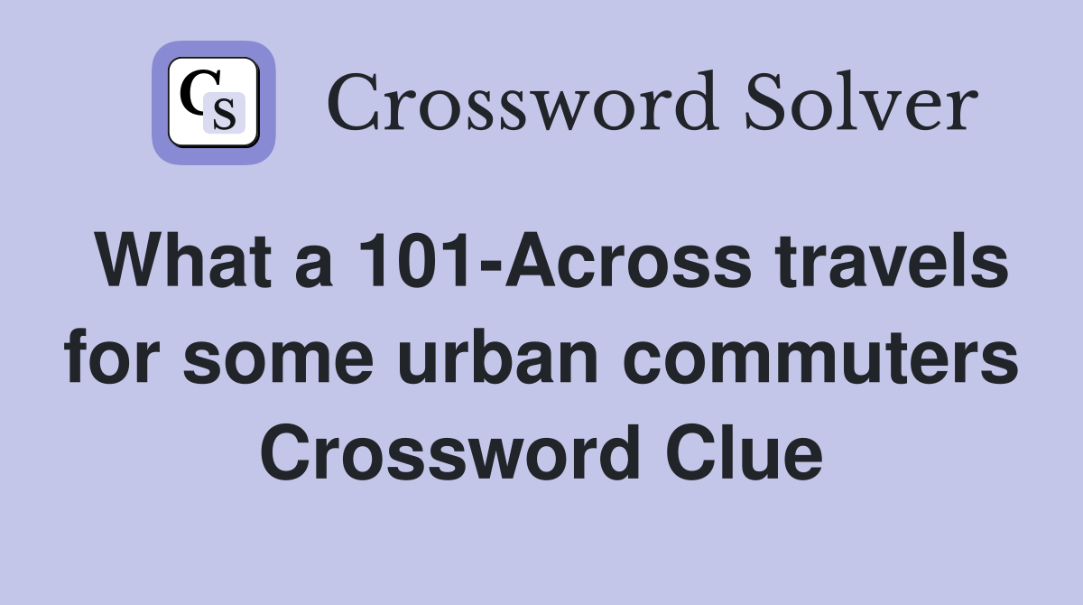 What a 101-Across travels for some urban commuters Crossword Clue