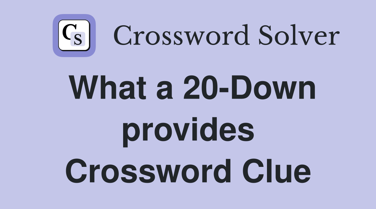 What a 20-Down provides Crossword Clue