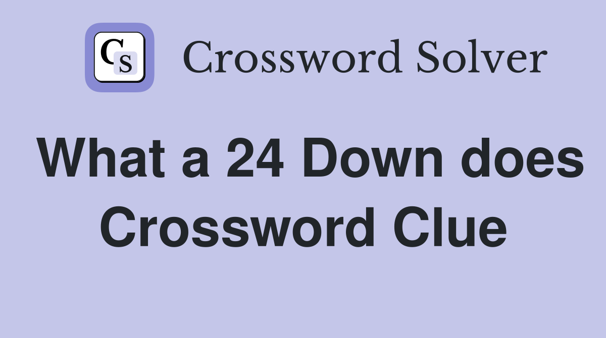 What a 24 Down does Crossword Clue