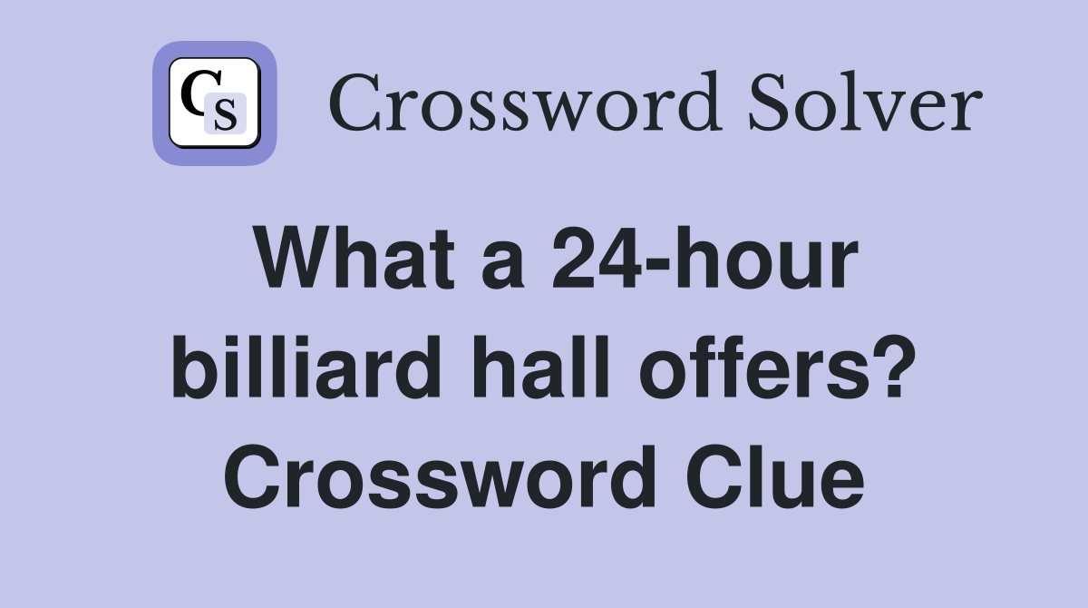 What a 24-hour billiard hall offers? Crossword Clue