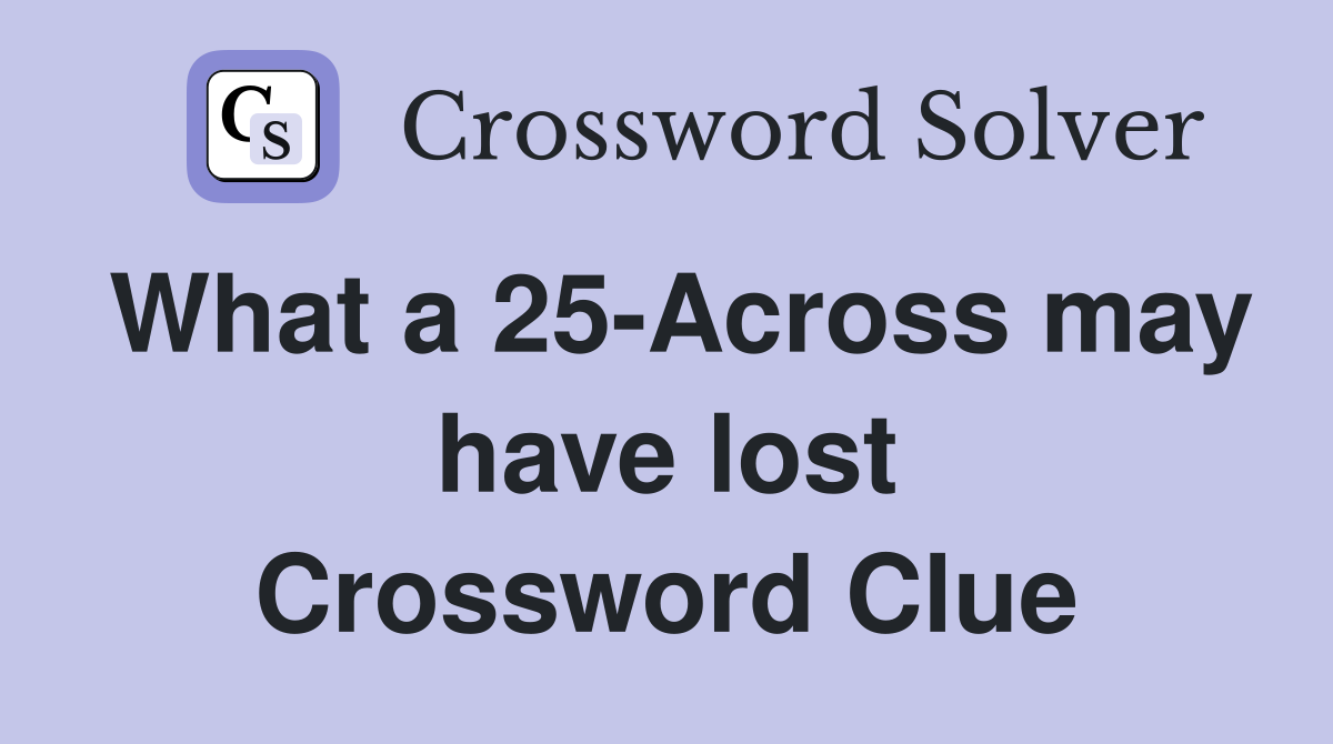 What a 25-Across may have lost Crossword Clue